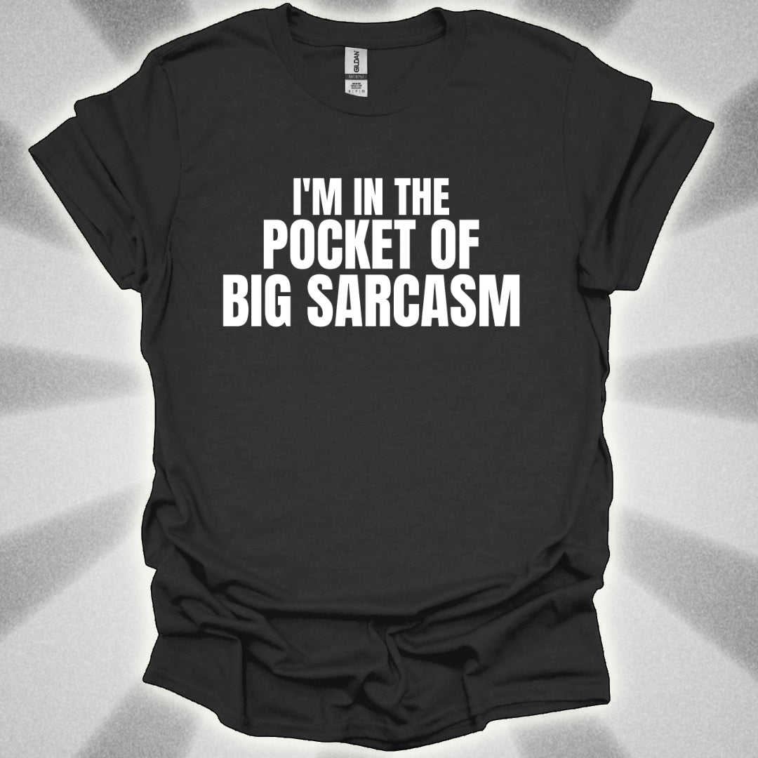 I’m In the Pocket of Big Sarcasm t-shirt