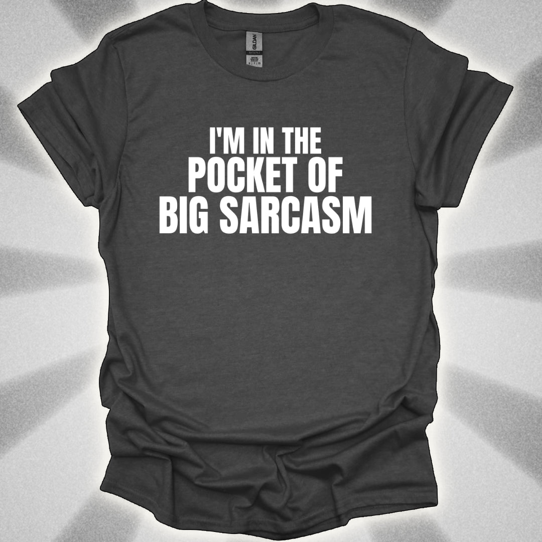 I’m In the Pocket of Big Sarcasm t-shirt