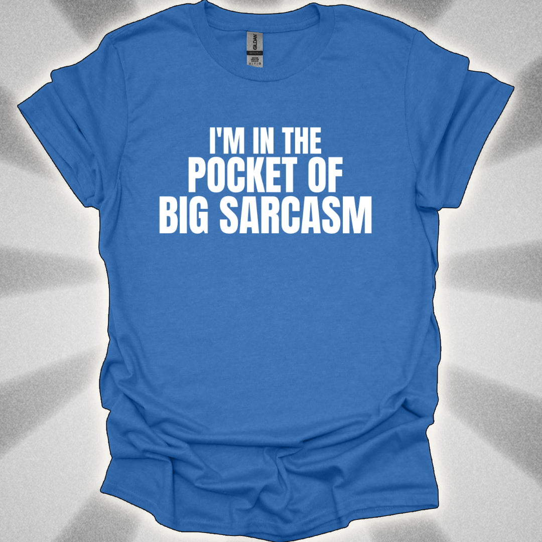 I’m In the Pocket of Big Sarcasm t-shirt