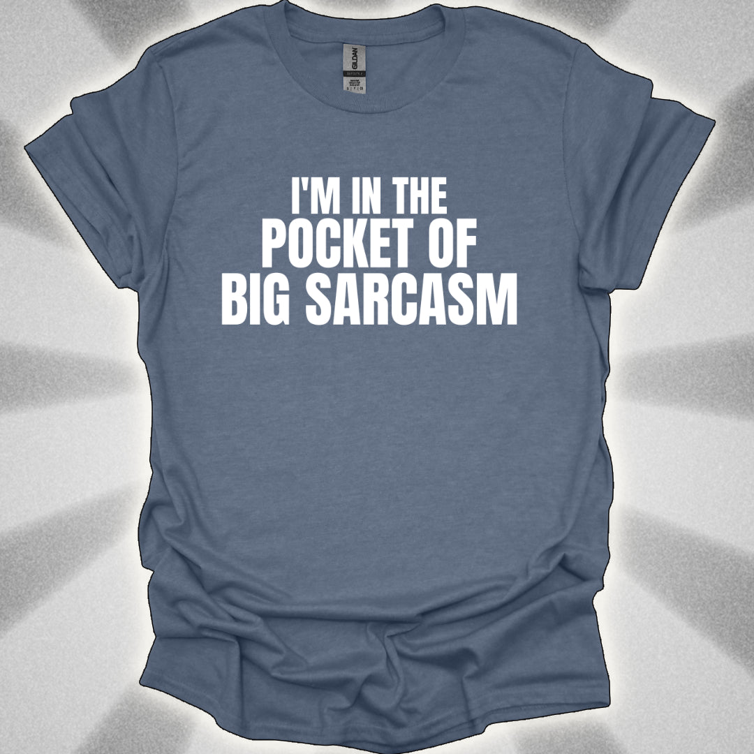 I’m In the Pocket of Big Sarcasm t-shirt