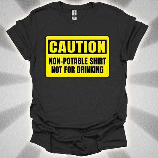 Non Potable Shirt: Not for Drinking  Life-Saving Humor Shirt