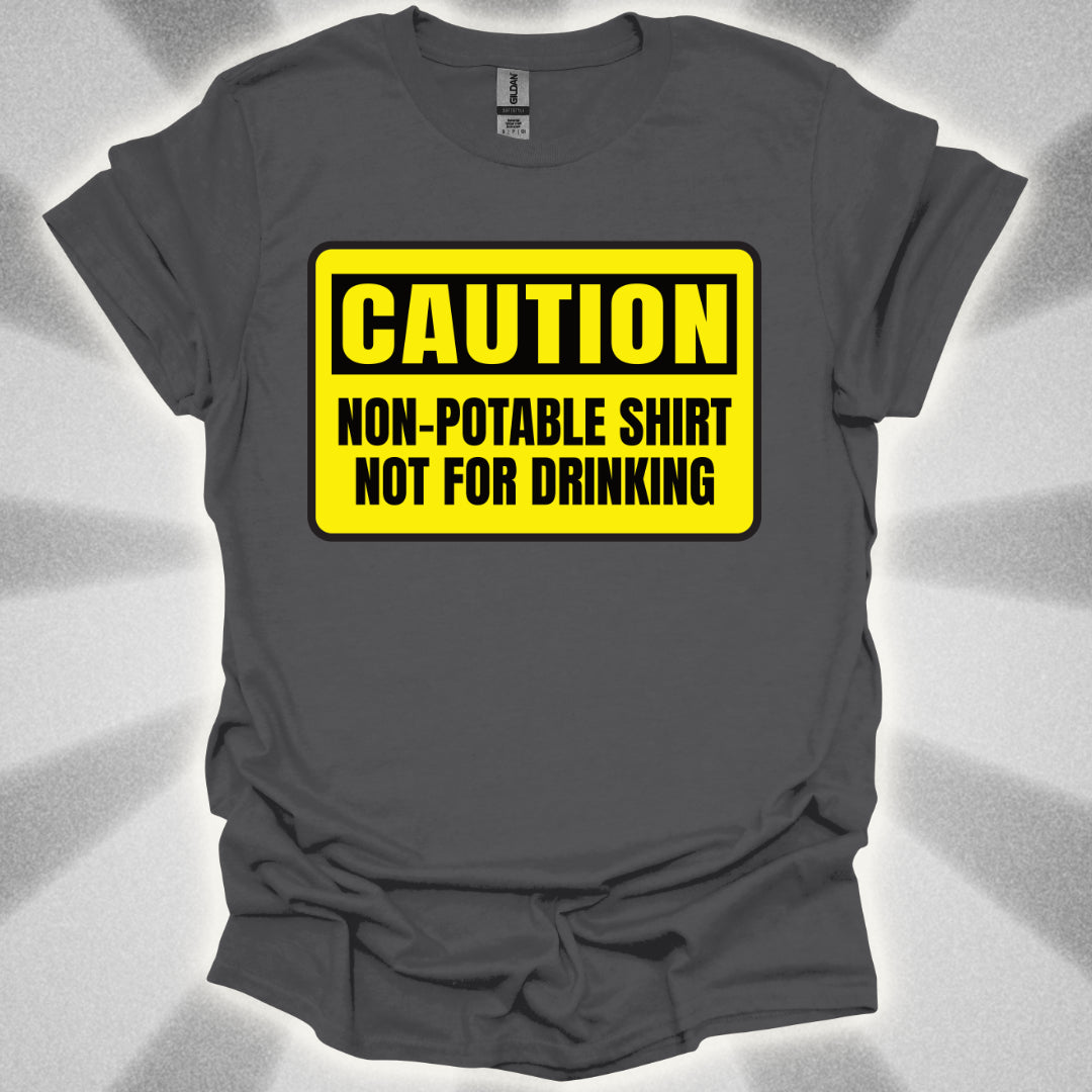 Non Potable Shirt: Not for Drinking  Life-Saving Humor Shirt