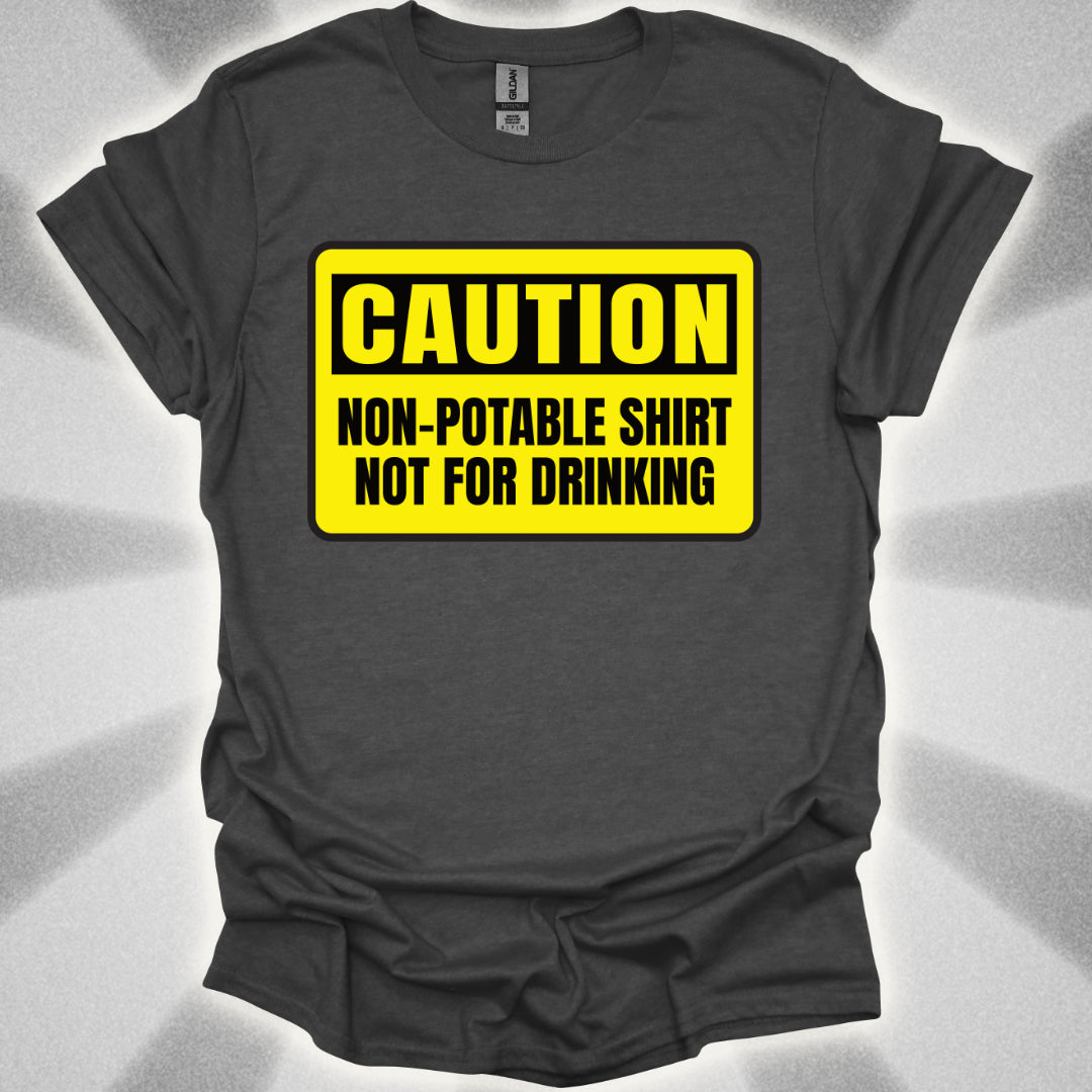 Non Potable Shirt: Not for Drinking  Life-Saving Humor Shirt