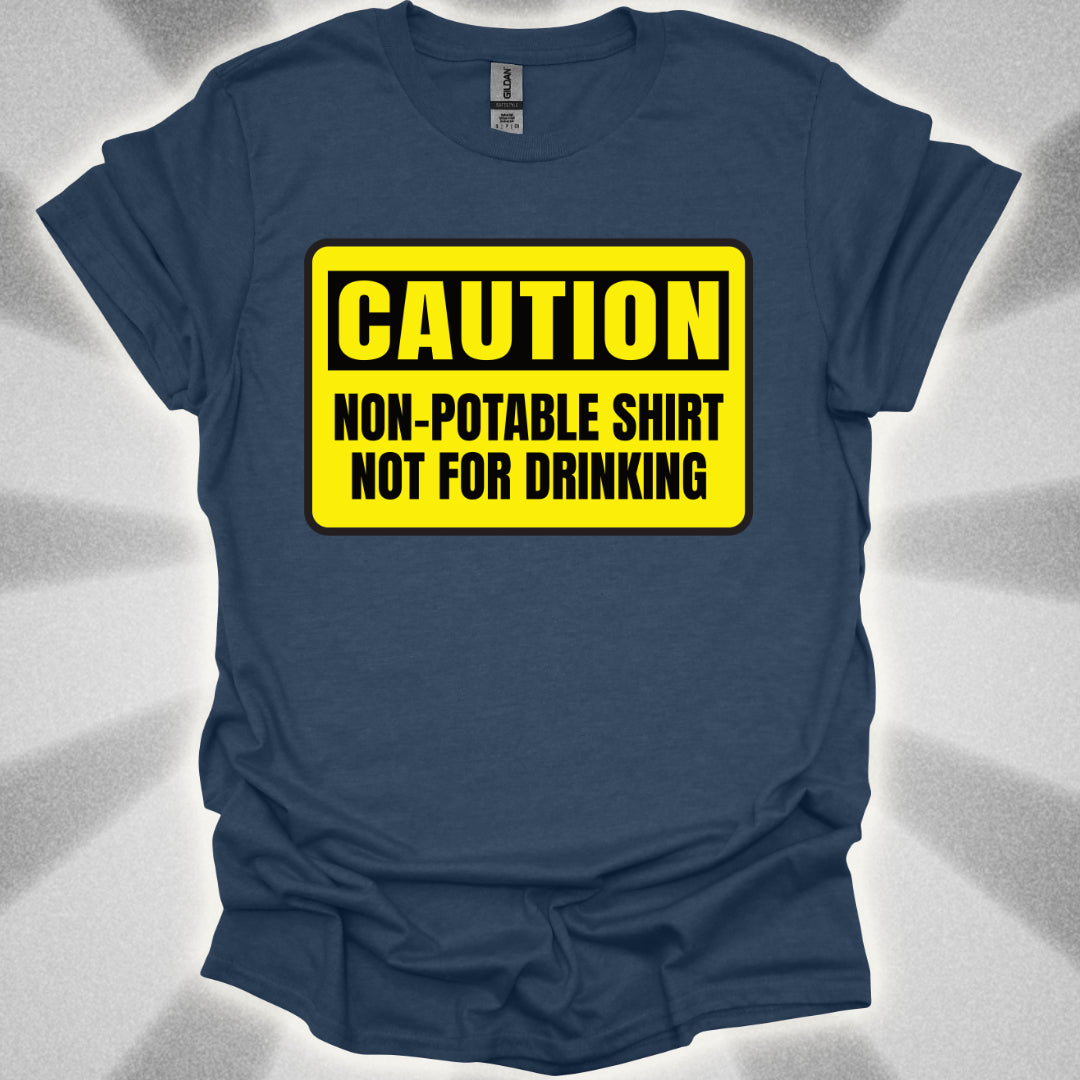 Non Potable Shirt: Not for Drinking  Life-Saving Humor Shirt