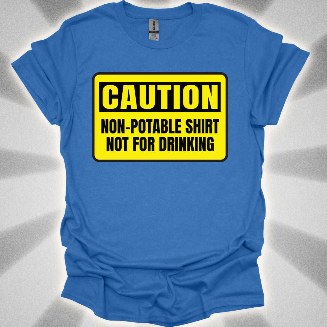 Non Potable Shirt: Not for Drinking  Life-Saving Humor Shirt