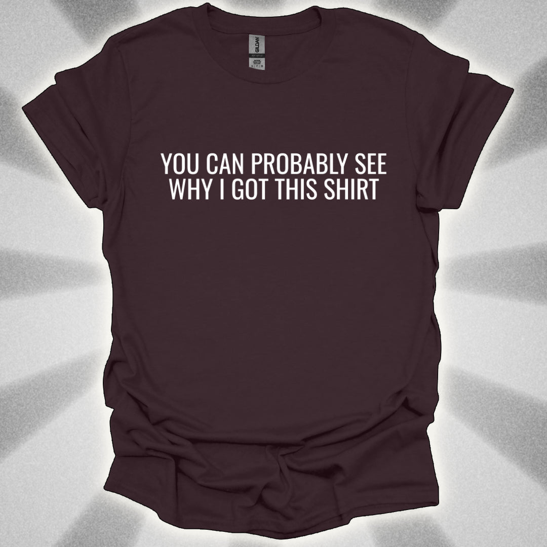 You Can Probably See Why I Got This Shirt