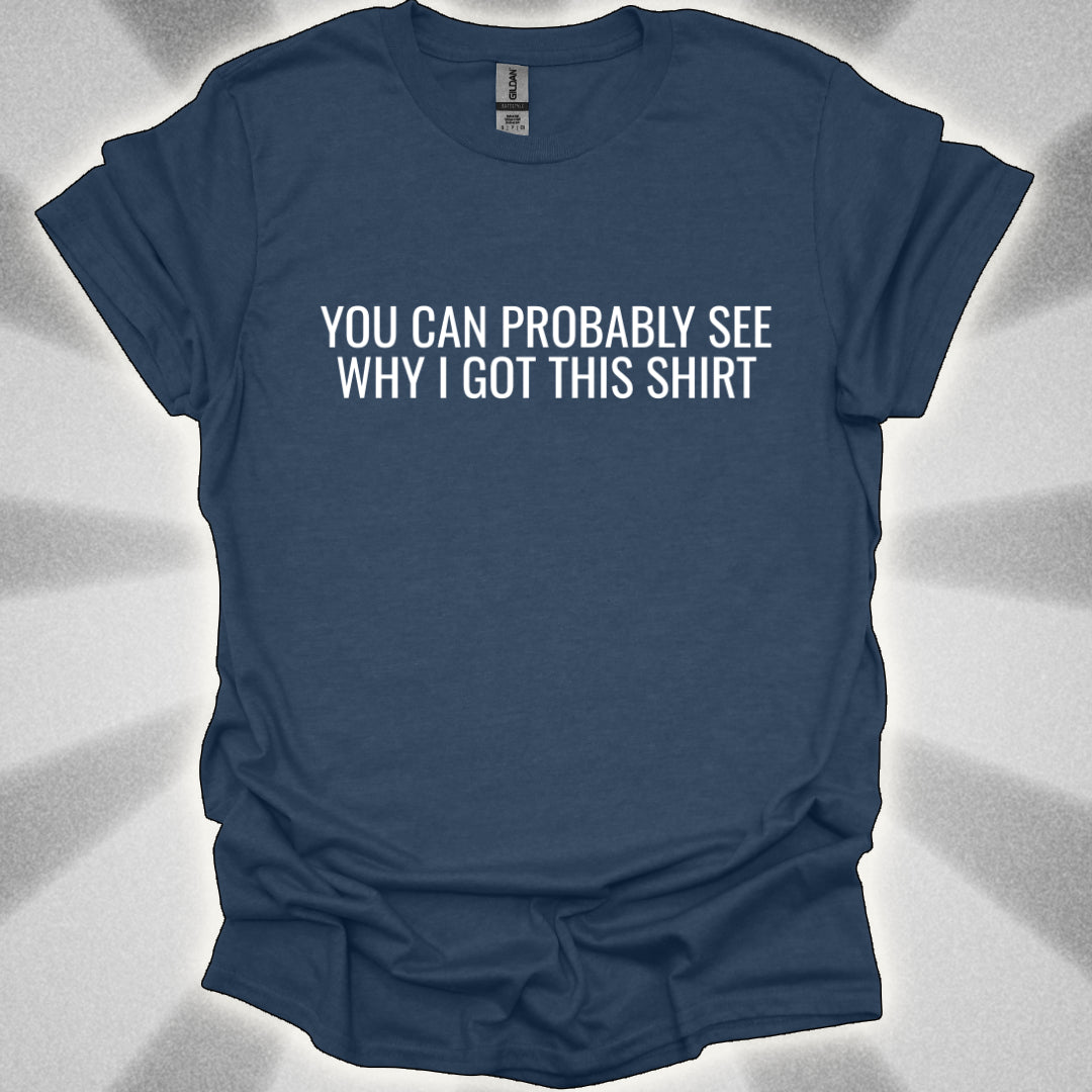 You Can Probably See Why I Got This Shirt