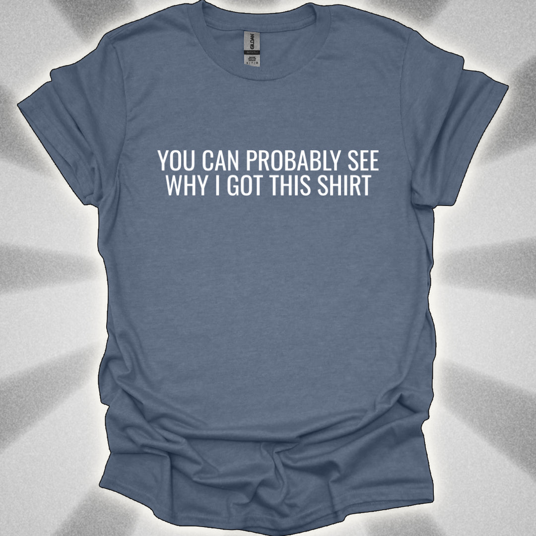 You Can Probably See Why I Got This Shirt