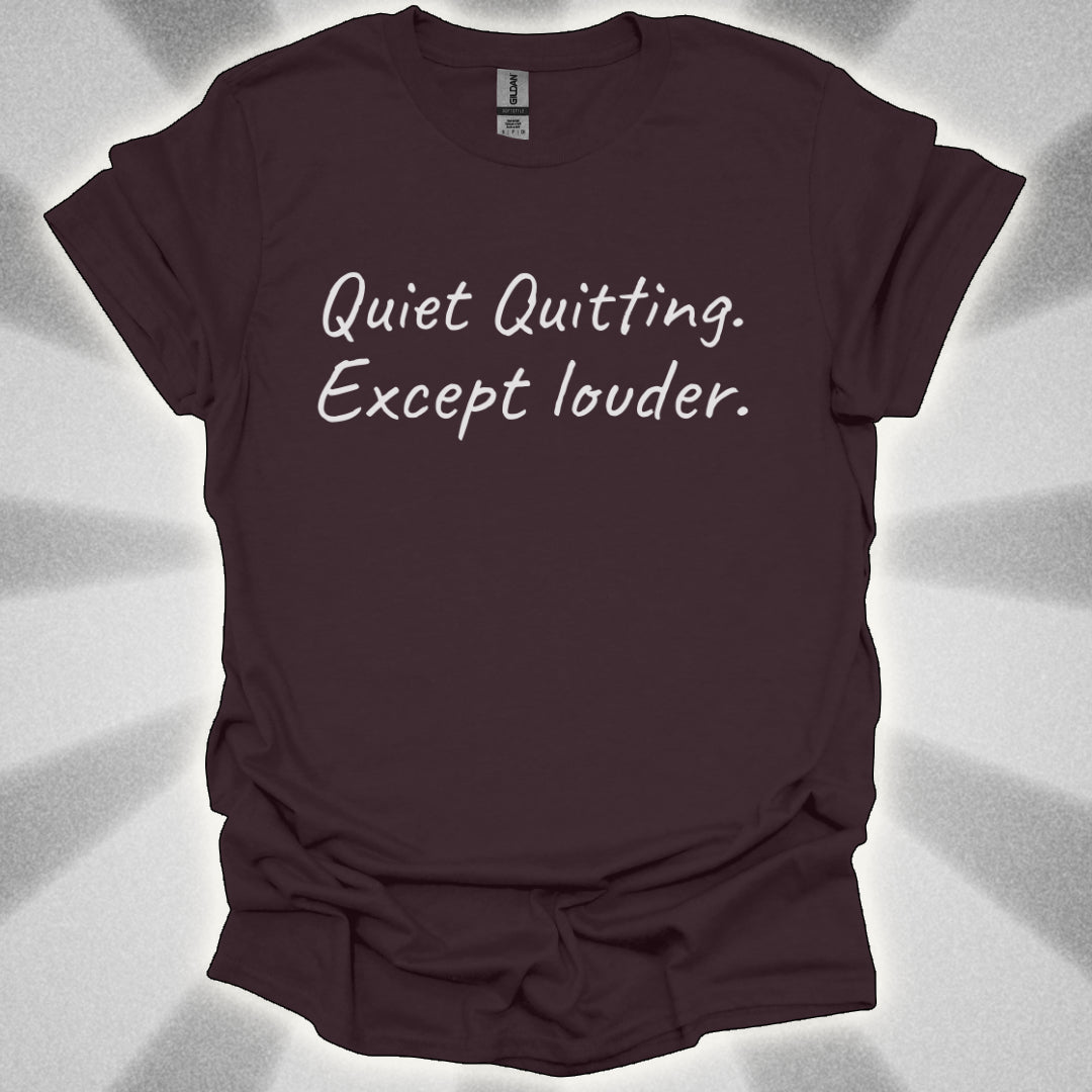 Quiet Quitting. Except Louder T-Shirt