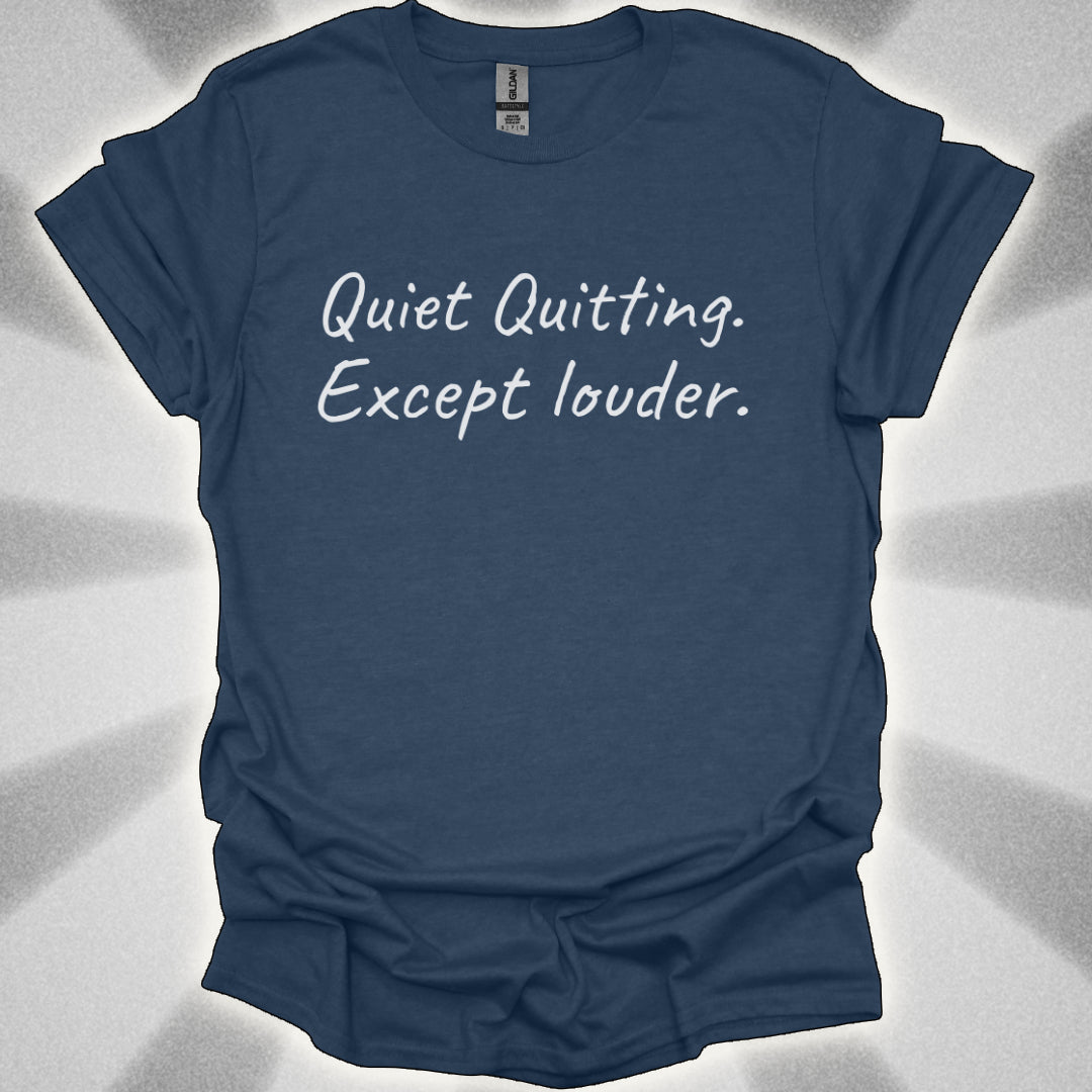 Quiet Quitting. Except Louder T-Shirt