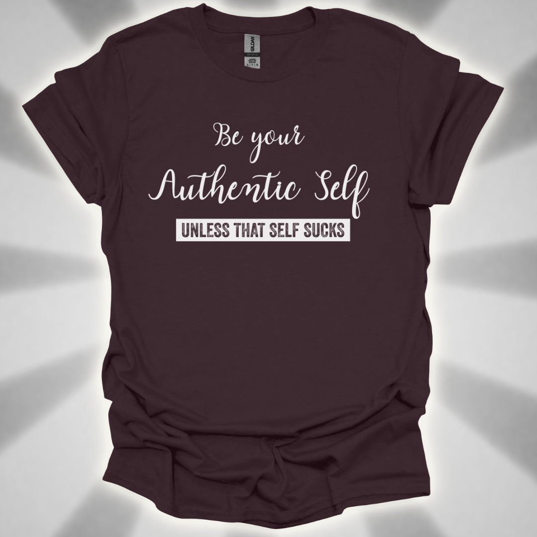 Be Your Authentic Self. Unless That Self Sucks Shirt