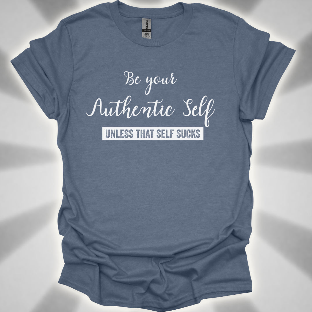 Be Your Authentic Self. Unless That Self Sucks Shirt