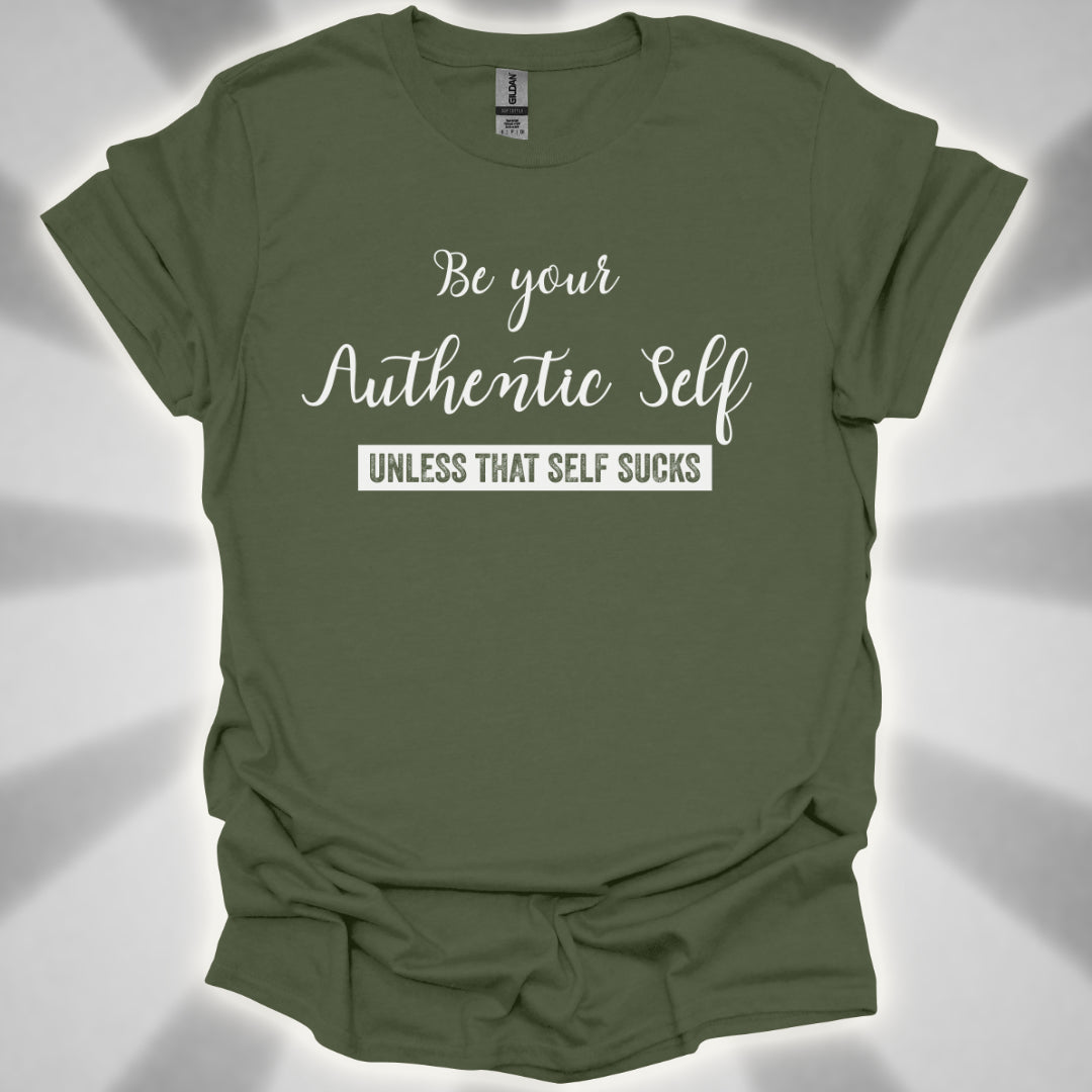 Be Your Authentic Self. Unless That Self Sucks Shirt