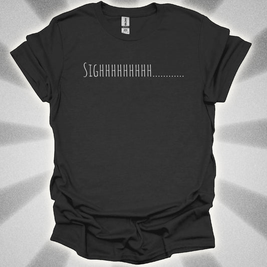 “SIGHHHHHHHH…….” T-Shirt