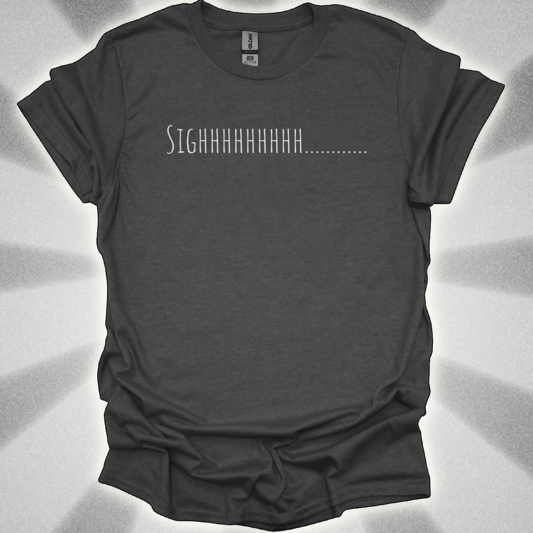 “SIGHHHHHHHH…….” T-Shirt