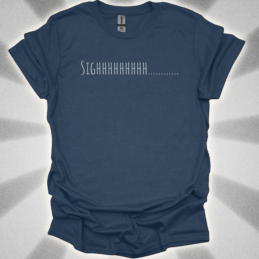 “SIGHHHHHHHH…….” T-Shirt