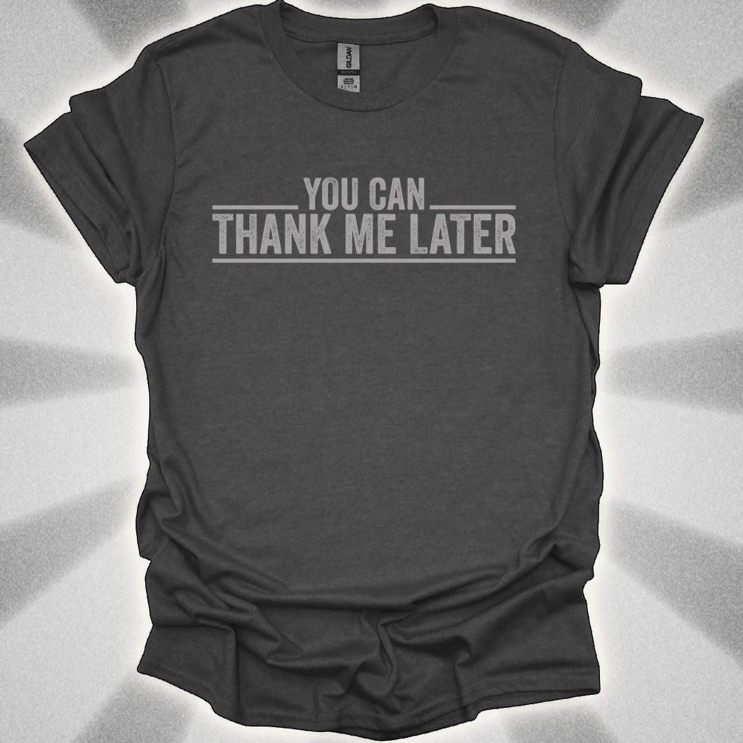 You Can Thank Me Later Shirt