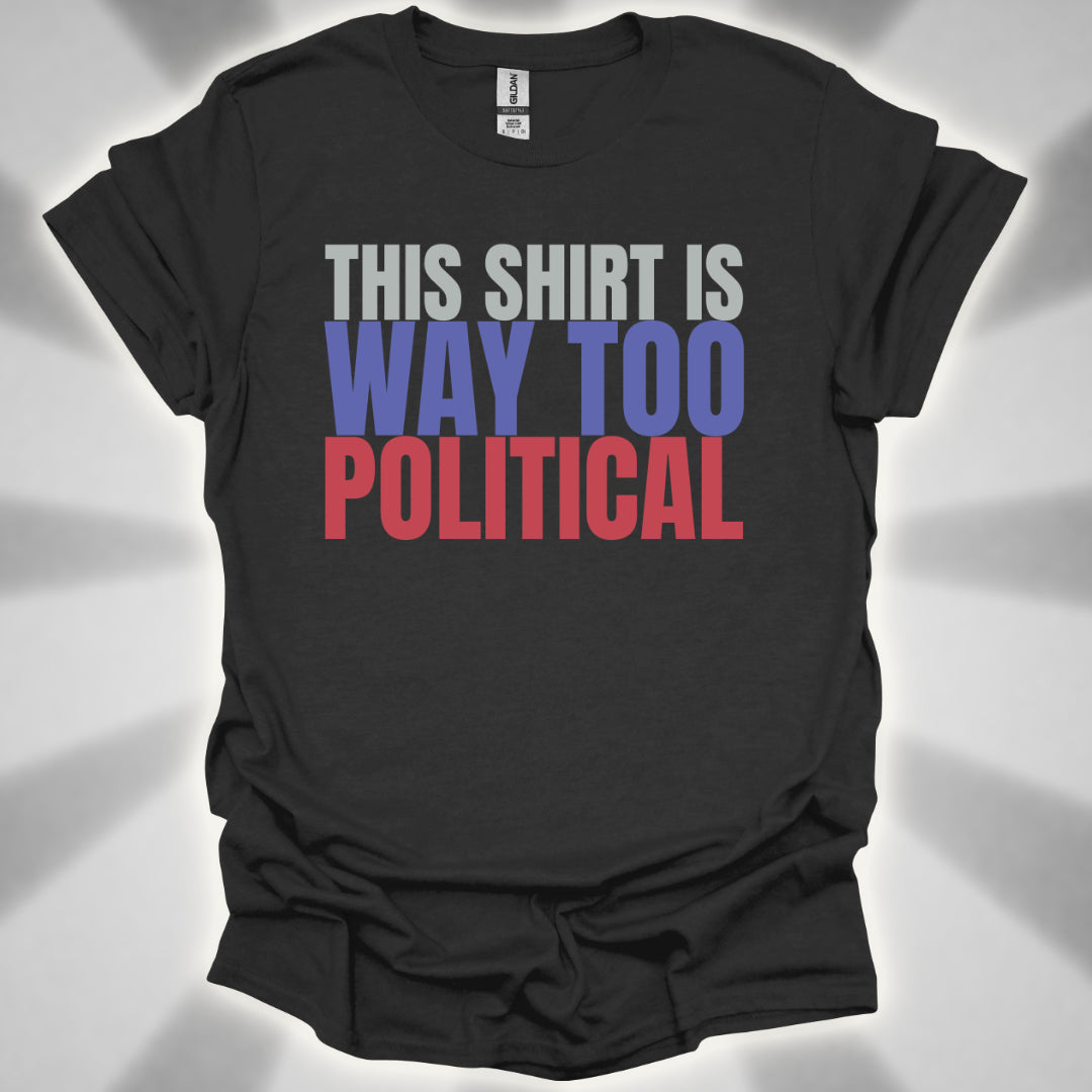This Shirt Is Way Too Political Absurd Humor T-Shirt