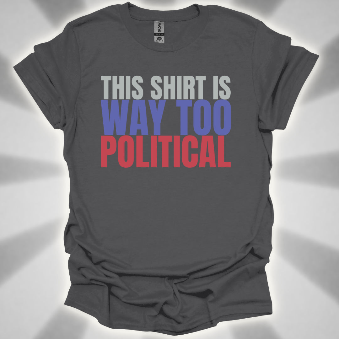 This Shirt Is Way Too Political Absurd Humor T-Shirt