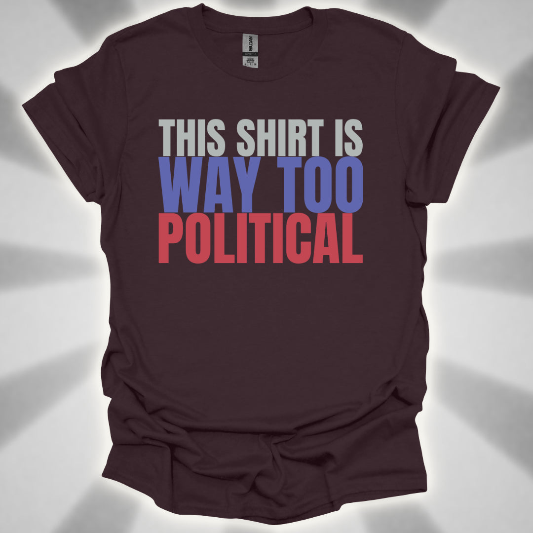 This Shirt Is Way Too Political Absurd Humor T-Shirt