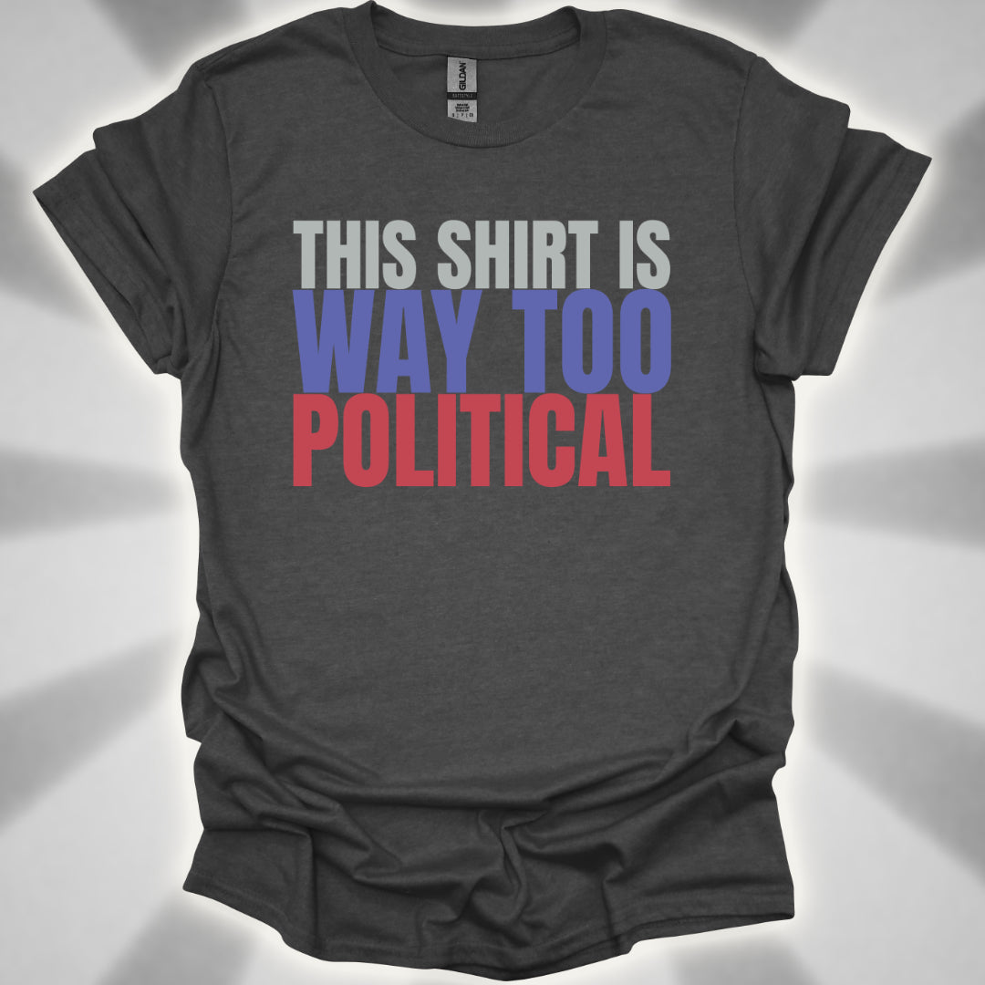This Shirt Is Way Too Political Absurd Humor T-Shirt