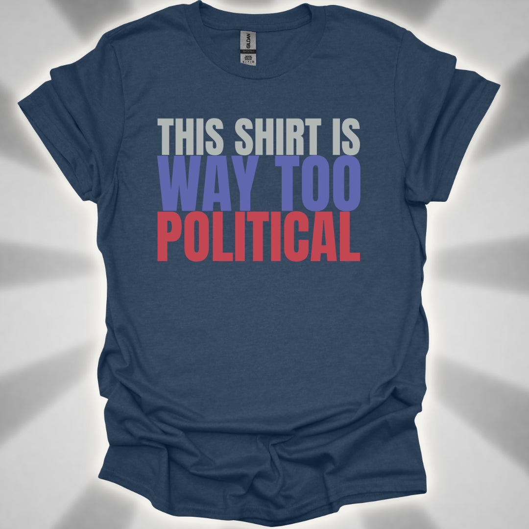 This Shirt Is Way Too Political Absurd Humor T-Shirt