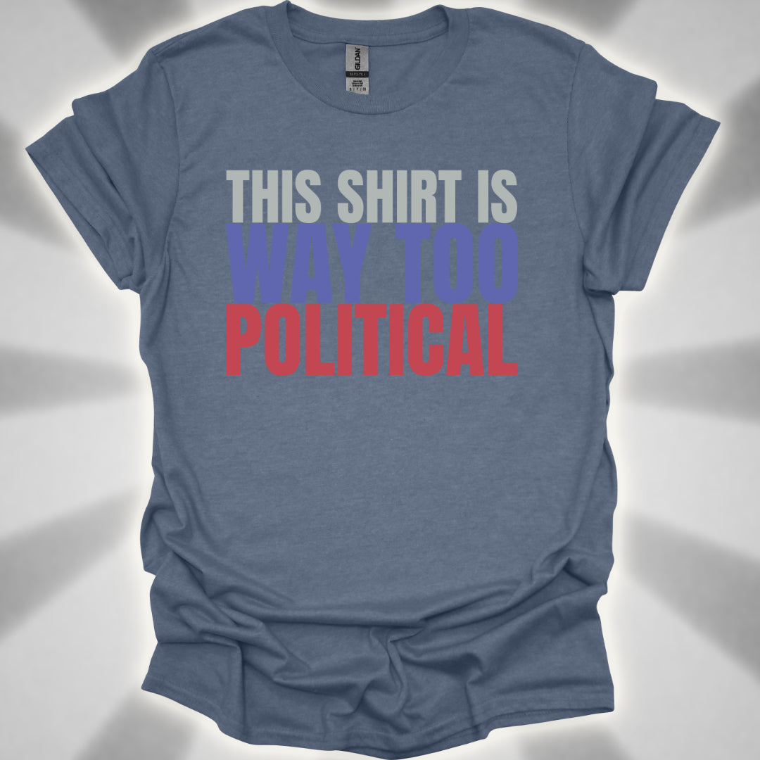 This Shirt Is Way Too Political Absurd Humor T-Shirt
