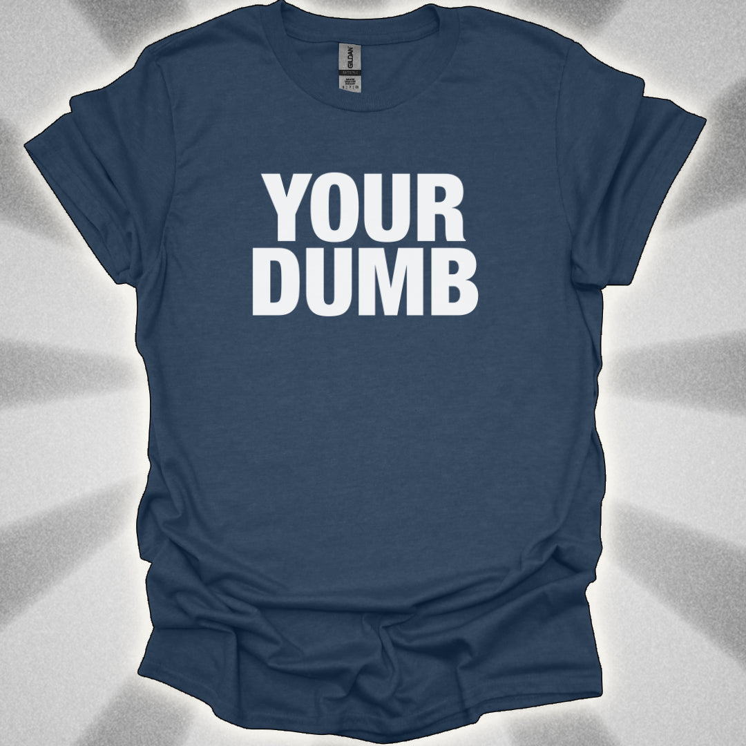 Your Dumb T-Shirt
