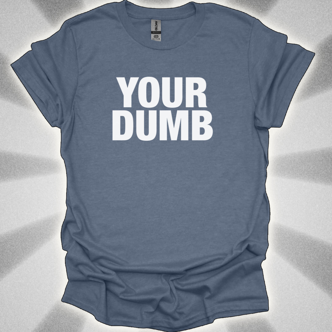 Your Dumb T-Shirt