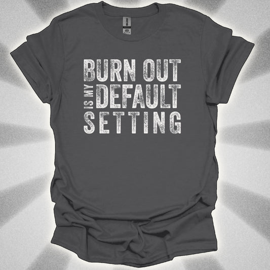 Burn Out Is My Default Setting Shirt