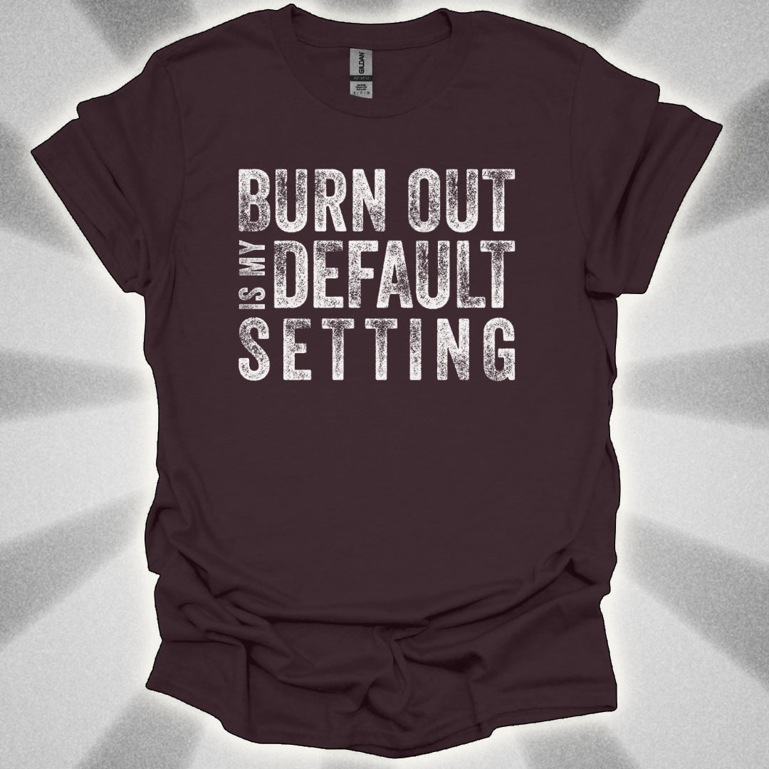 Burn Out Is My Default Setting Shirt