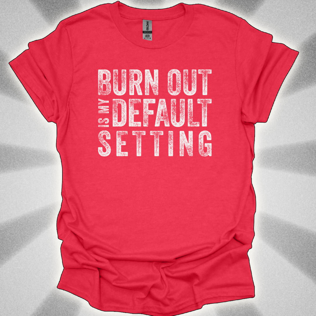 Burn Out Is My Default Setting Shirt