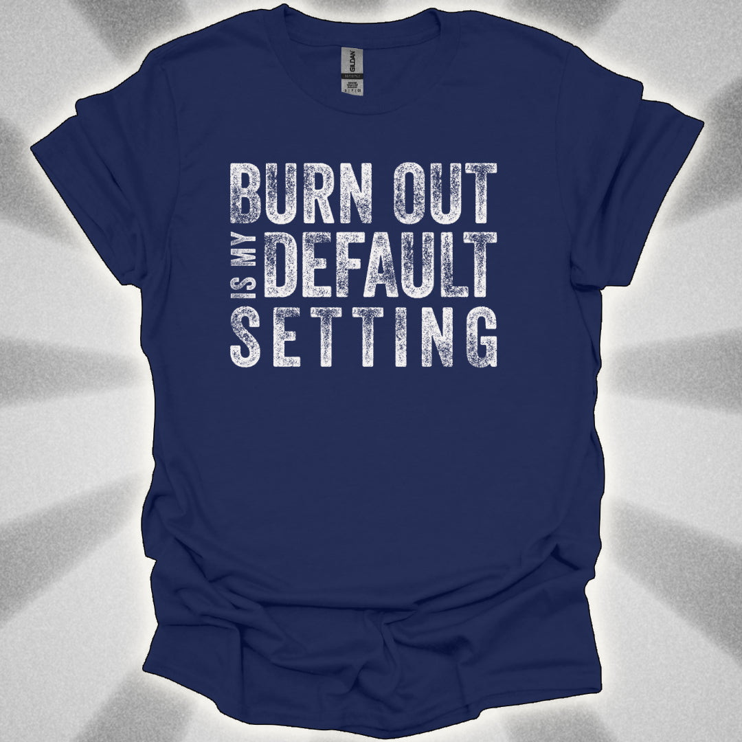 Burn Out Is My Default Setting Shirt