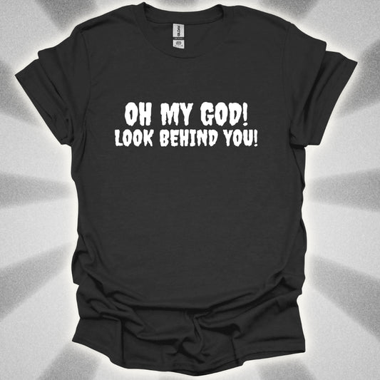 Oh My god! LOOK BEHIND YOU! T-Shirt
