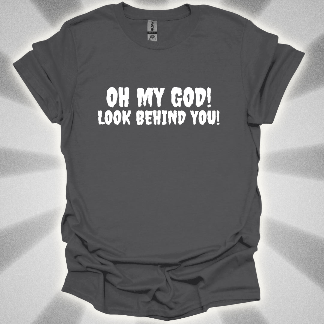 Oh My god! LOOK BEHIND YOU! T-Shirt