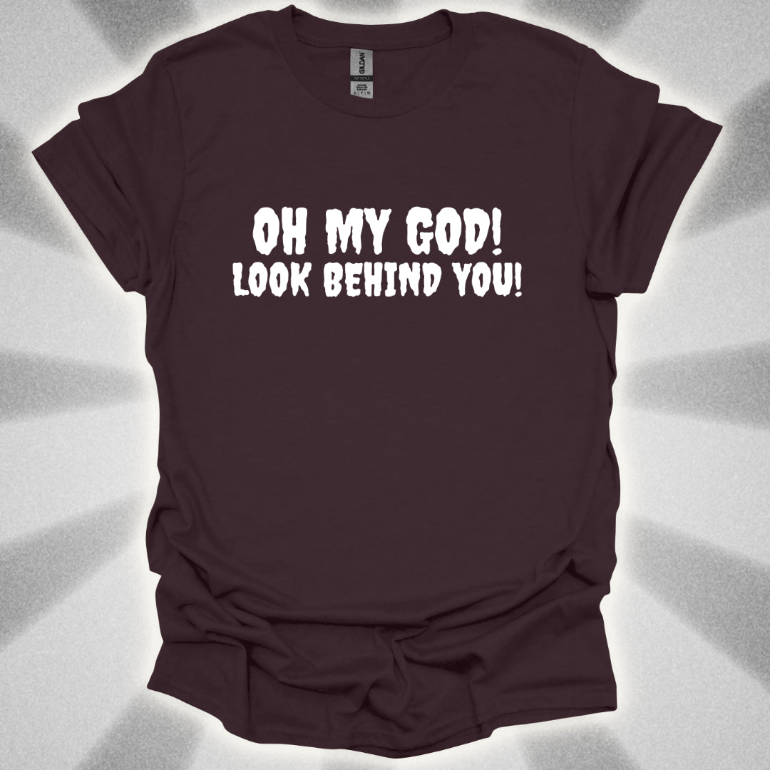 Oh My god! LOOK BEHIND YOU! T-Shirt