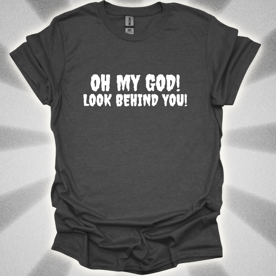 Oh My god! LOOK BEHIND YOU! T-Shirt