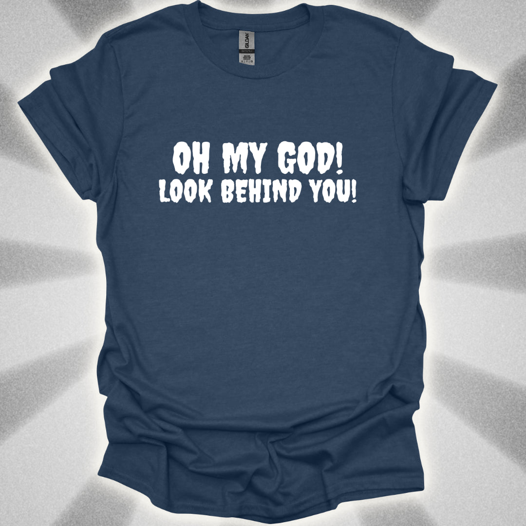 Oh My god! LOOK BEHIND YOU! T-Shirt