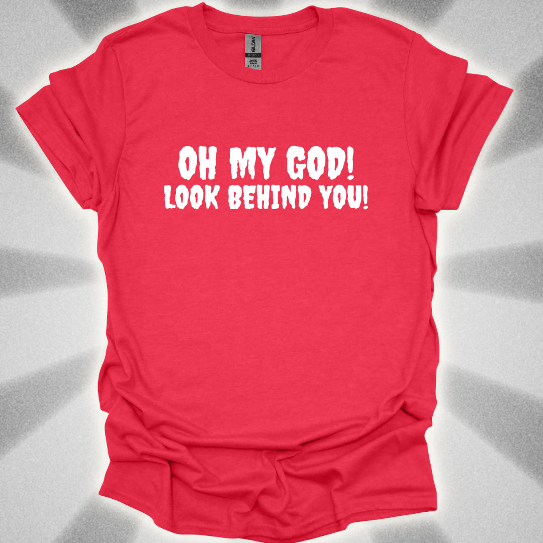 Oh My god! LOOK BEHIND YOU! T-Shirt