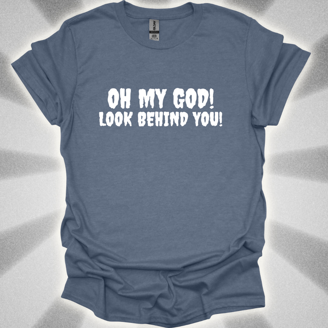 Oh My god! LOOK BEHIND YOU! T-Shirt