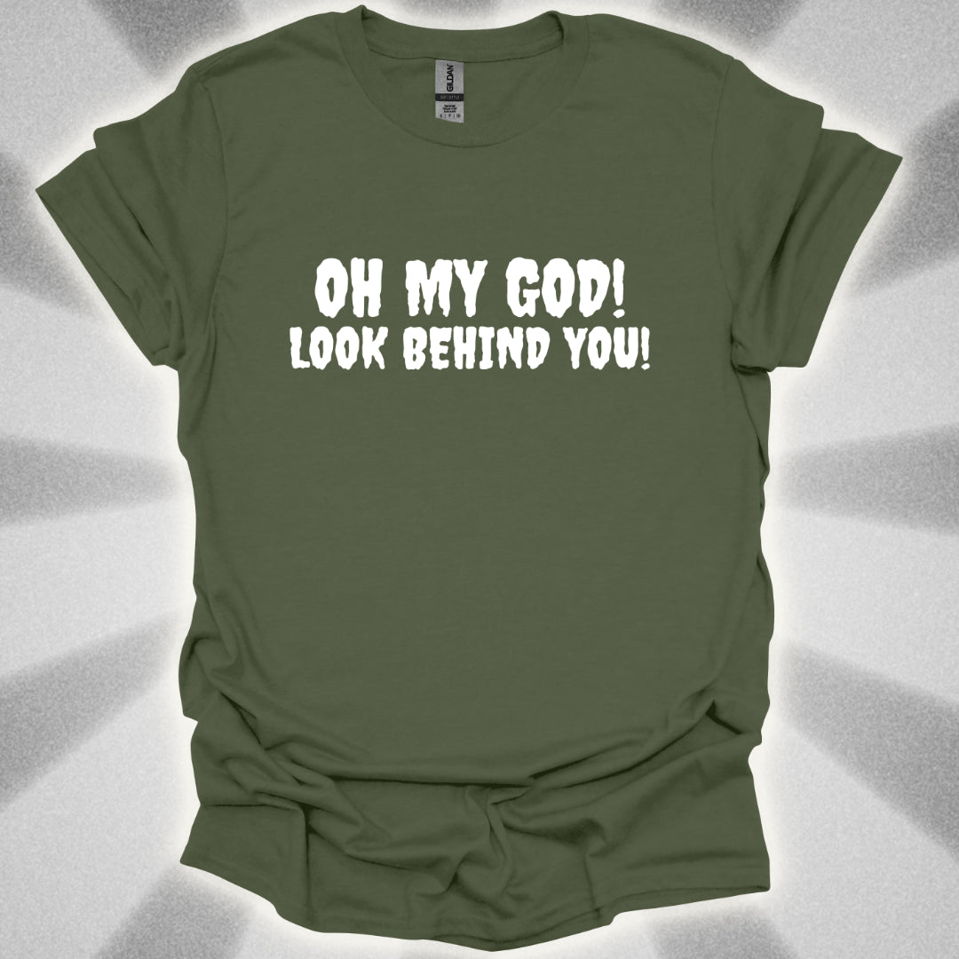 Oh My god! LOOK BEHIND YOU! T-Shirt