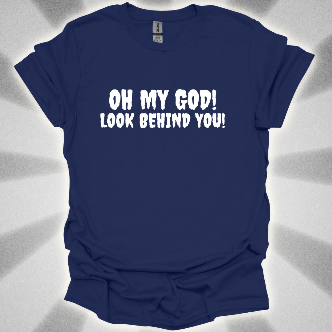 Oh My god! LOOK BEHIND YOU! T-Shirt