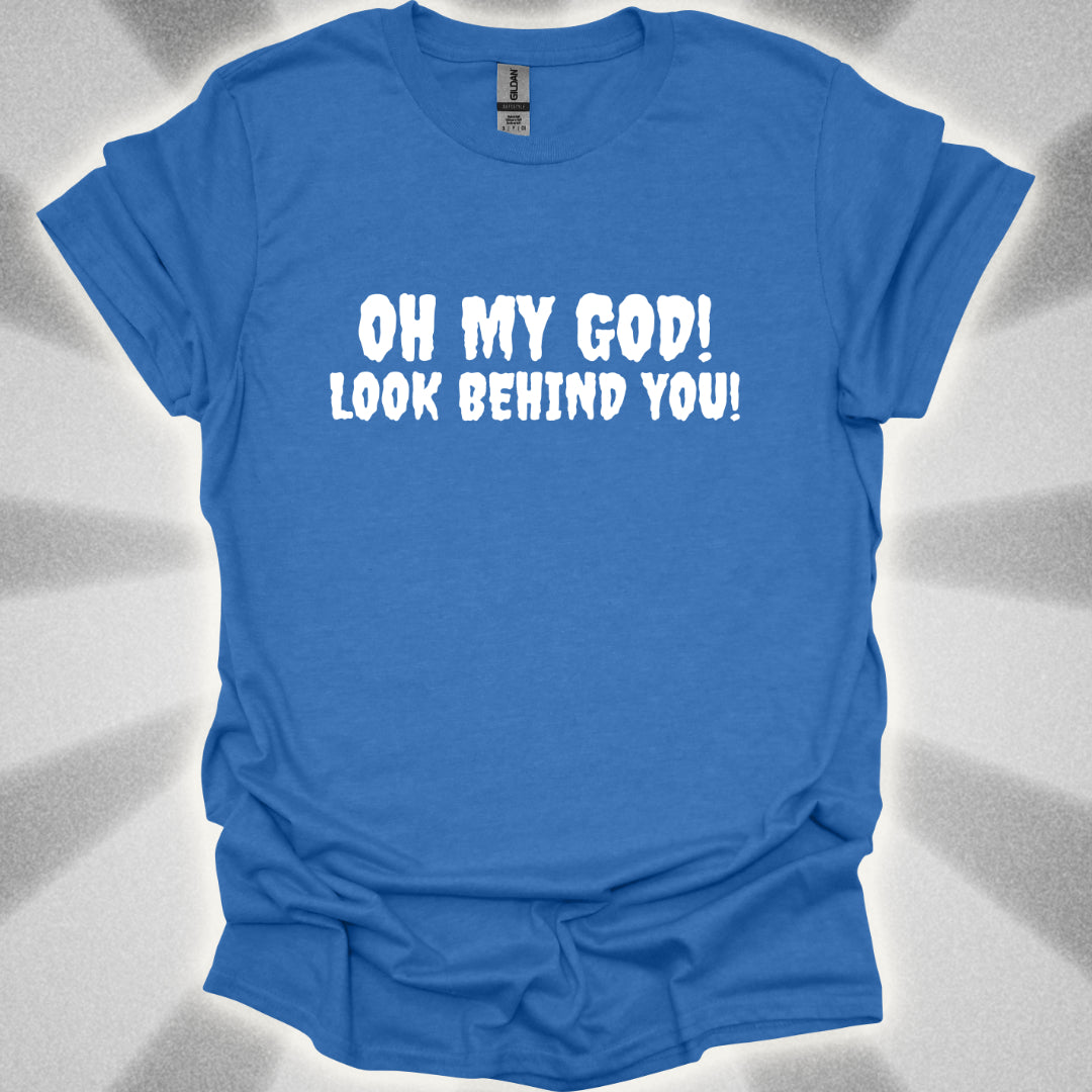 Oh My god! LOOK BEHIND YOU! T-Shirt