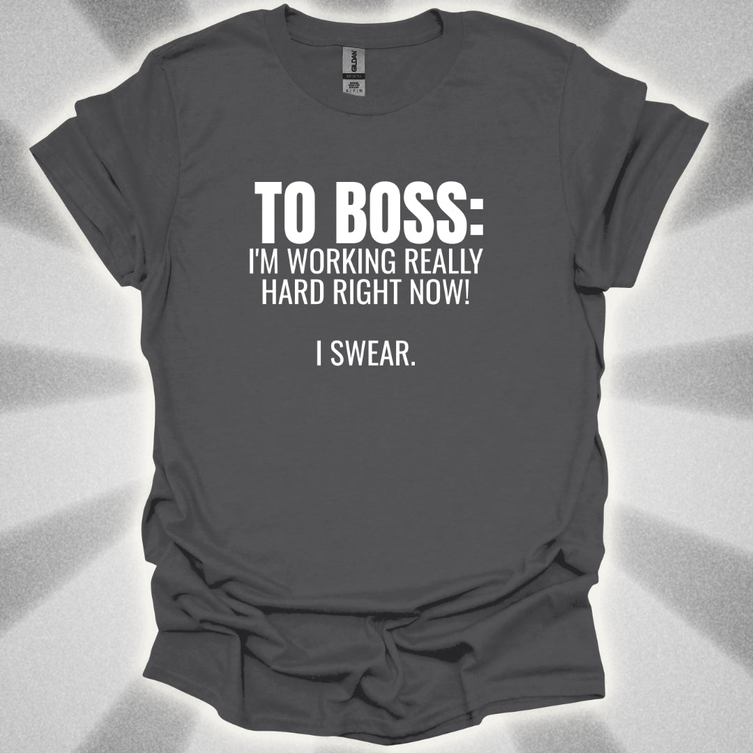 TO BOSS: I'm Working Really Hard Right Now. I Swear. T-Shirt