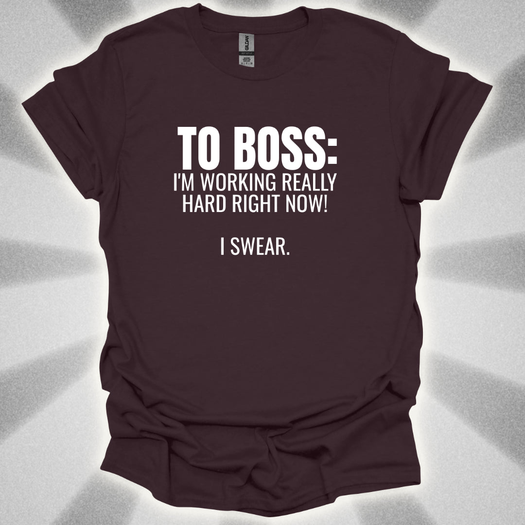 TO BOSS: I'm Working Really Hard Right Now. I Swear. T-Shirt