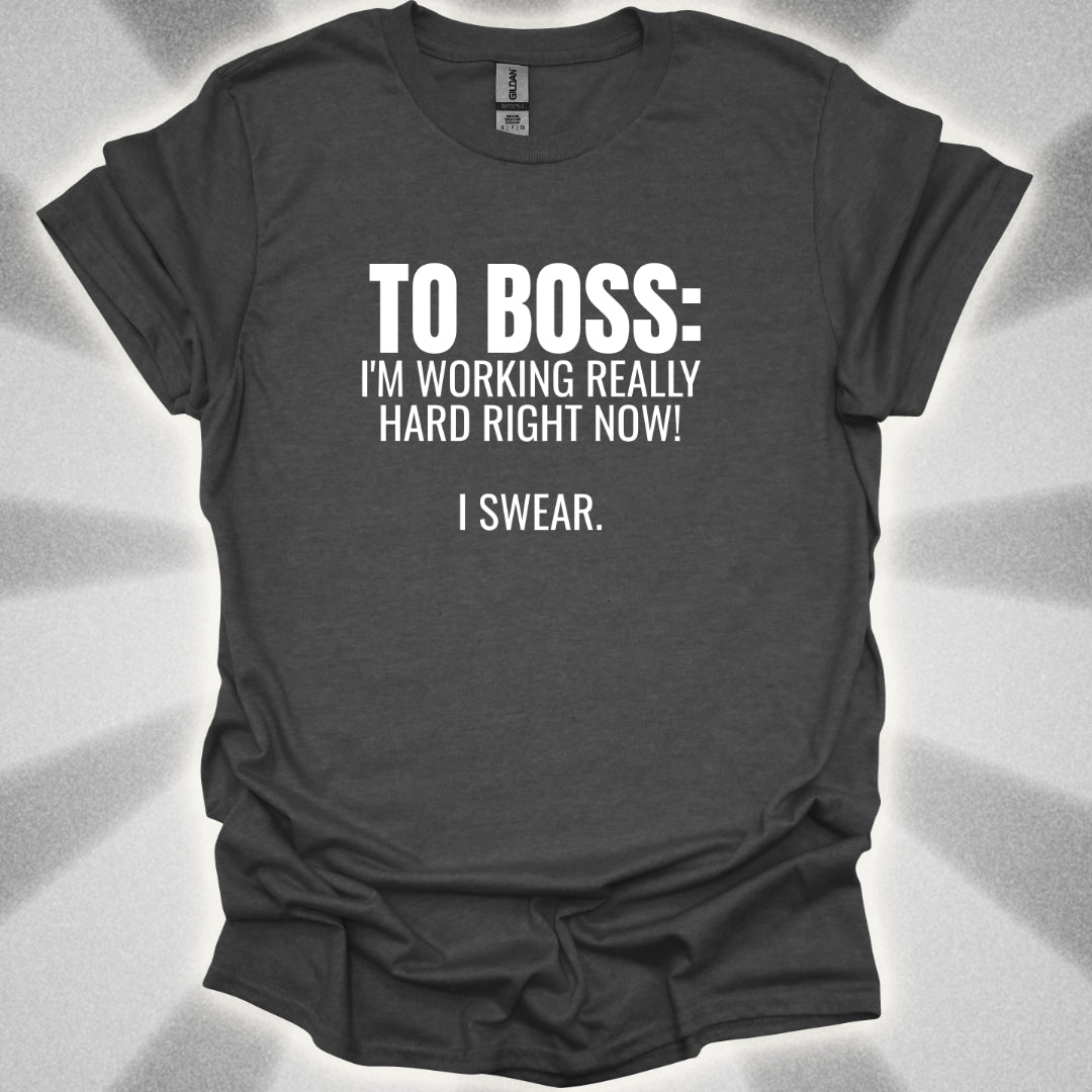 TO BOSS: I'm Working Really Hard Right Now. I Swear. T-Shirt