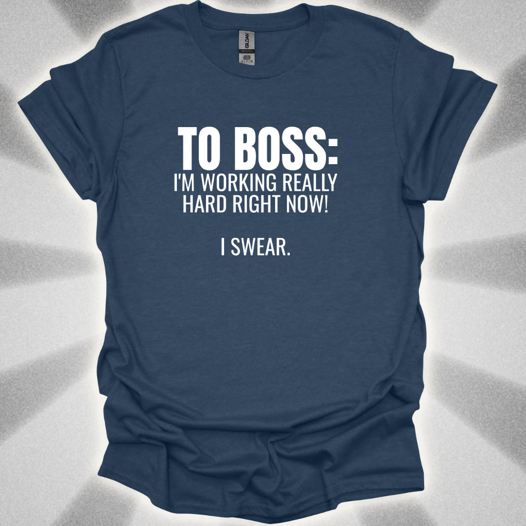 TO BOSS: I'm Working Really Hard Right Now. I Swear. T-Shirt