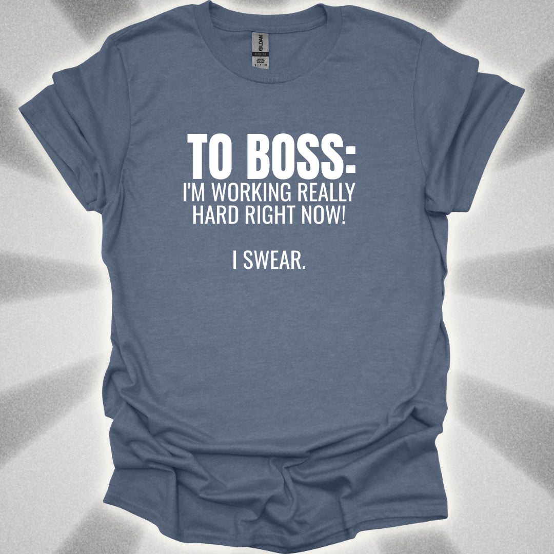 TO BOSS: I'm Working Really Hard Right Now. I Swear. T-Shirt