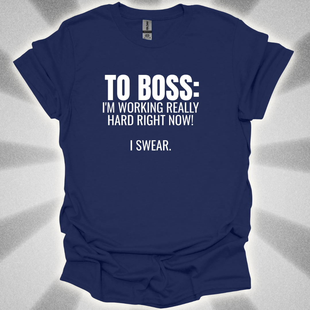 TO BOSS: I'm Working Really Hard Right Now. I Swear. T-Shirt