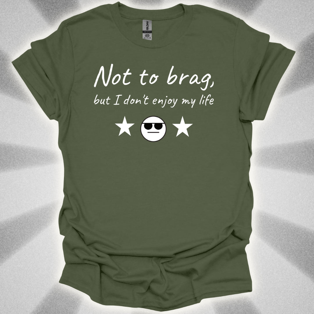 Not to Brag, But I Don't Enjoy My Life T-Shirt